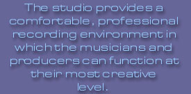 The studio provides a comfortable, professional recording environment in which the musicians and producers can function at their most creative level.